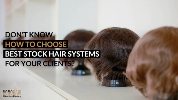 Don’t Know How to Choose Best Stock Hair Systems for Your Clients (14)