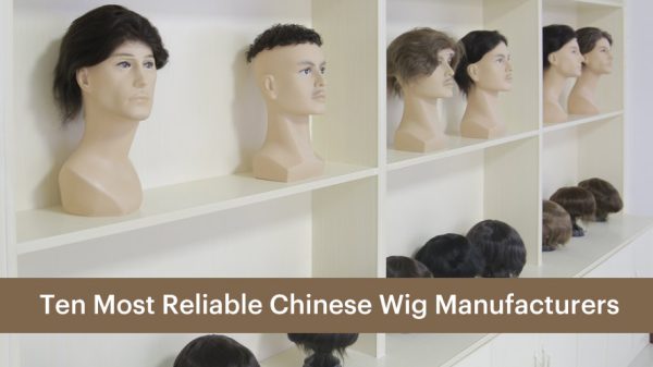Top Ten Reliable Chinese Wig Manufacturers (1)