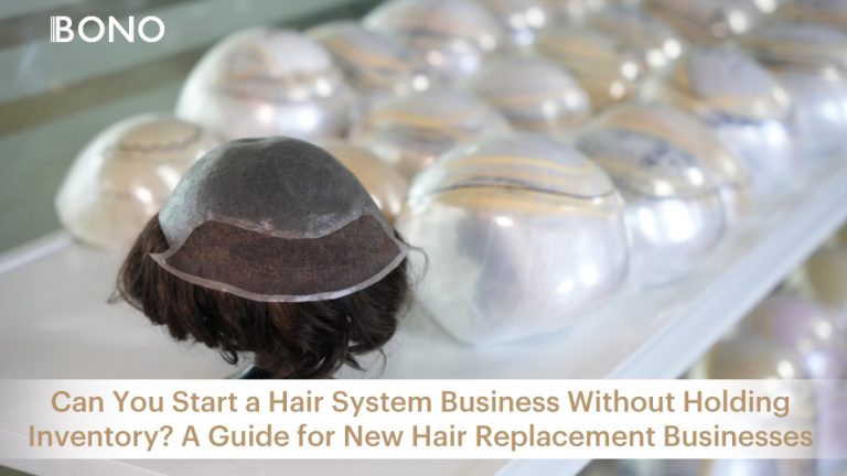 Can You Start a Hair System Business Without Holding Inventory? A Guide for New Hair Replacement Businesses