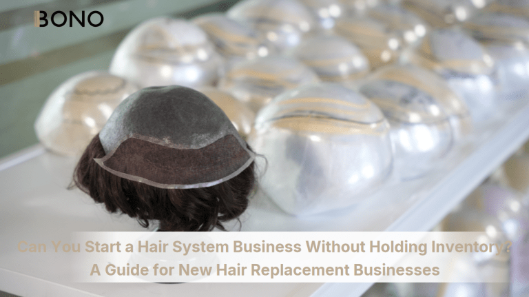Can You Start a Hair System Business Without Holding Inventory? A Guide for New Hair Replacement Businesses